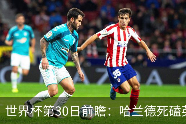 世界杯第30日前瞻：哈兰德死磕英格兰 阿根廷严防爆冷