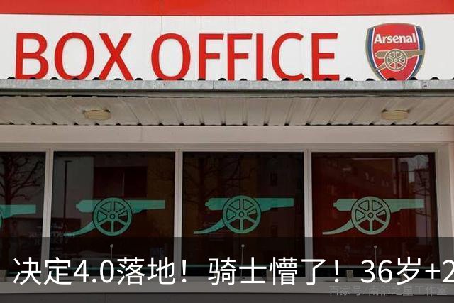 决定4.0落地！骑士懵了！36岁+23岁！新目标来了？