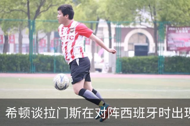希顿谈拉门斯在对阵西班牙时出现的失误：他会因此而变得更强