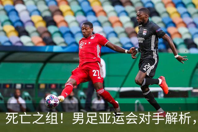 死亡之组！男足亚运会对手解析，出线难度急剧上升