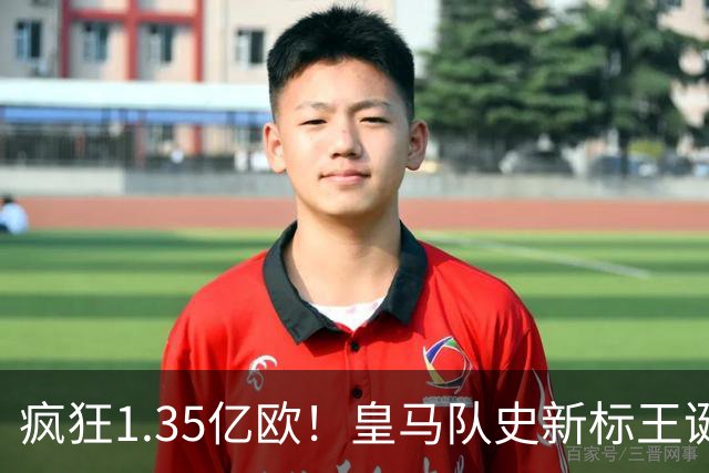 疯狂1.35亿欧！皇马队史新标王诞生：19岁过人王加盟 几小时内官宣