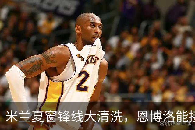 米兰夏窗锋线大清洗，恩博洛能接盘吗？