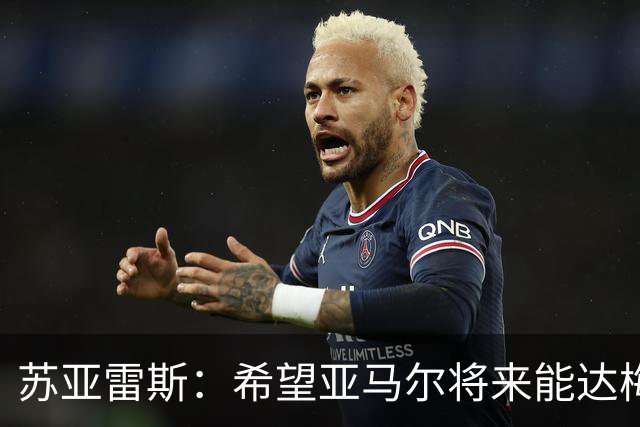 苏亚雷斯：希望亚马尔将来能达梅西的高度，两人是不同类型的球员