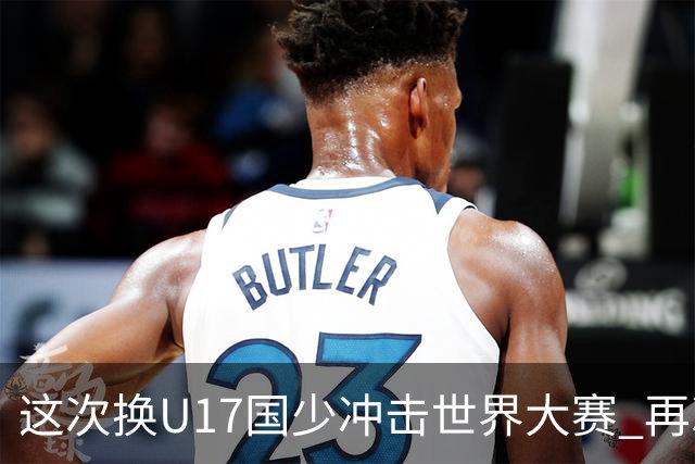 这次换U17国少冲击世界大赛 再次遇到沙特队