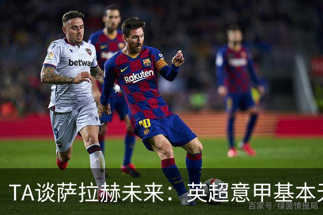 TA谈萨拉赫未来：英超意甲基本无望，最可能去沙特和美职联